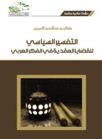 تحميل كتاب التفسير السياسي للقضايا العقدية في الفكر العربي PDF سلطان بن عبد الرحمن العميري مجانا