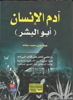 كتاب آدم الإنسان أبو البشر رد علمي شامل على كتاب أبي آدم قصة الخلقة بين الأسطورة والحقيقة لمؤلفه الدكتور عبد الصبور شاهين PDF
